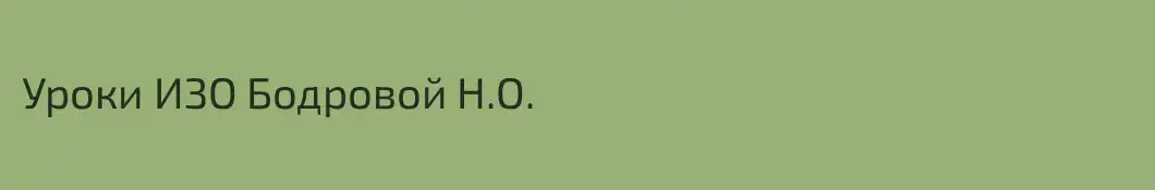 Уроки ИЗО Бодровой Н.О.